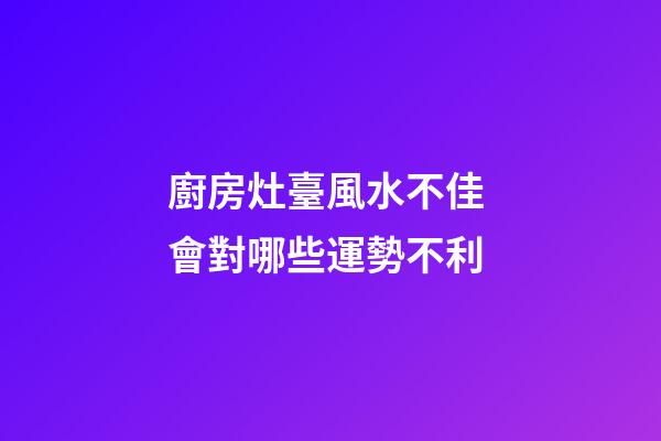 廚房灶臺風水不佳 會對哪些運勢不利
